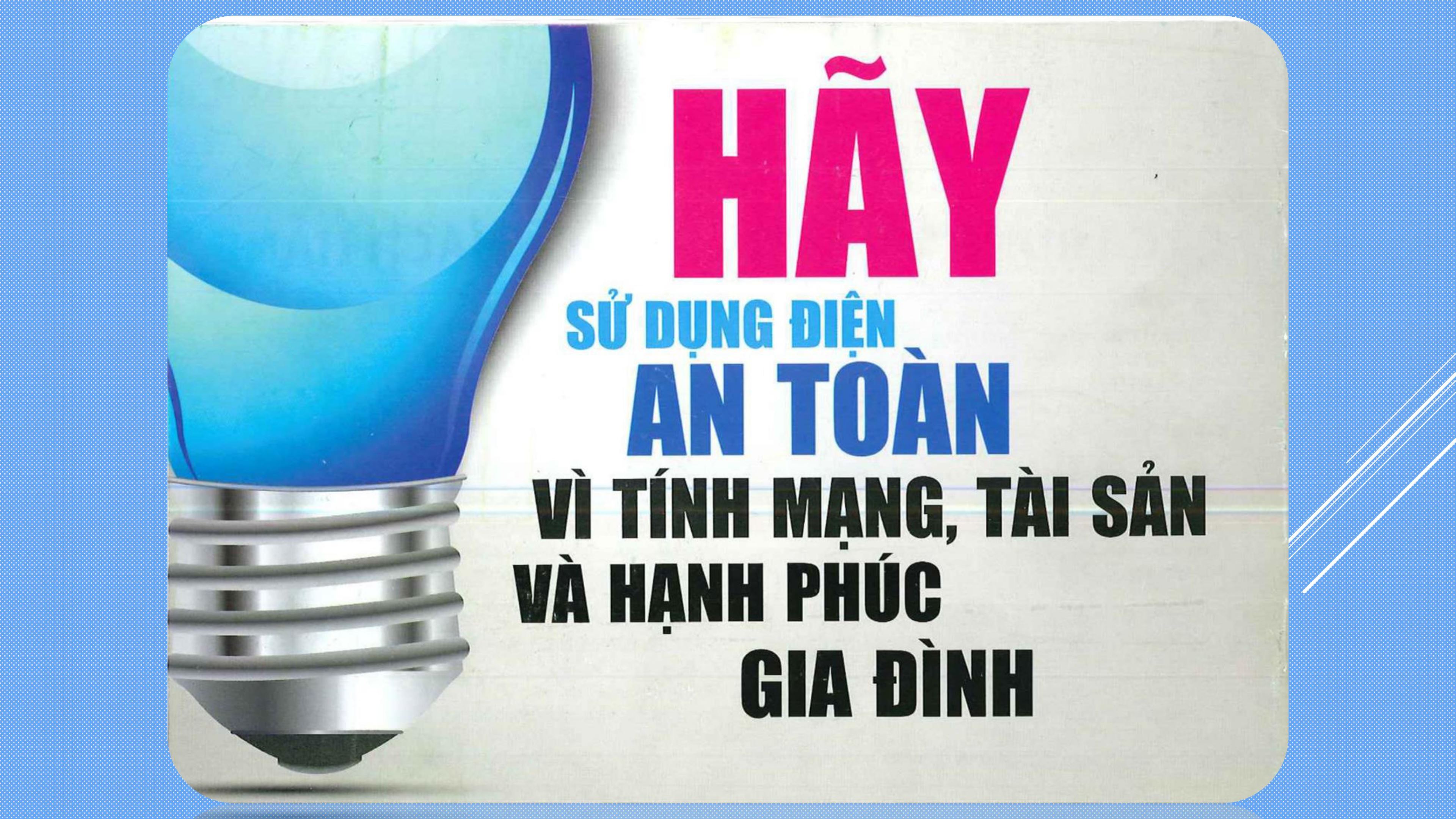 Sử dụng điện an toàn vì tính mạng, tài sản và hạnh phúc gia đình!
