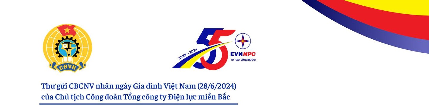 Thư gửi CBCNV nhân ngày Gia đình Việt Nam (28/6/2024) của Chủ tịch Công đoàn Tổng công ty Điện lực miền Bắc
