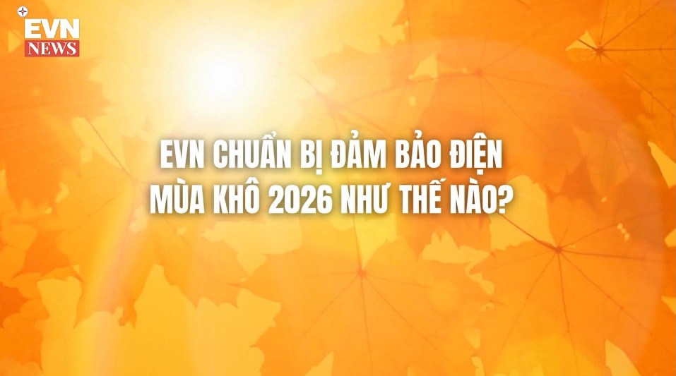 EVN chuẩn bị đảm bảo điện mùa khô 2026 như thế nào?