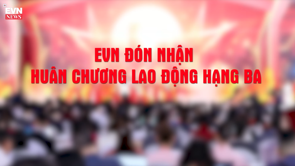 EVN đón nhận Huân chương Lao động hạng Ba