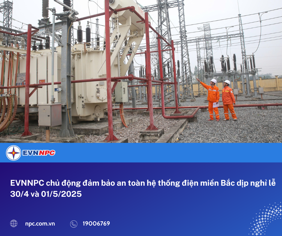 EVNNPC chủ động đảm bảo an toàn hệ thống điện miền Bắc dịp nghỉ lễ 30/4 và 01/5/2025
