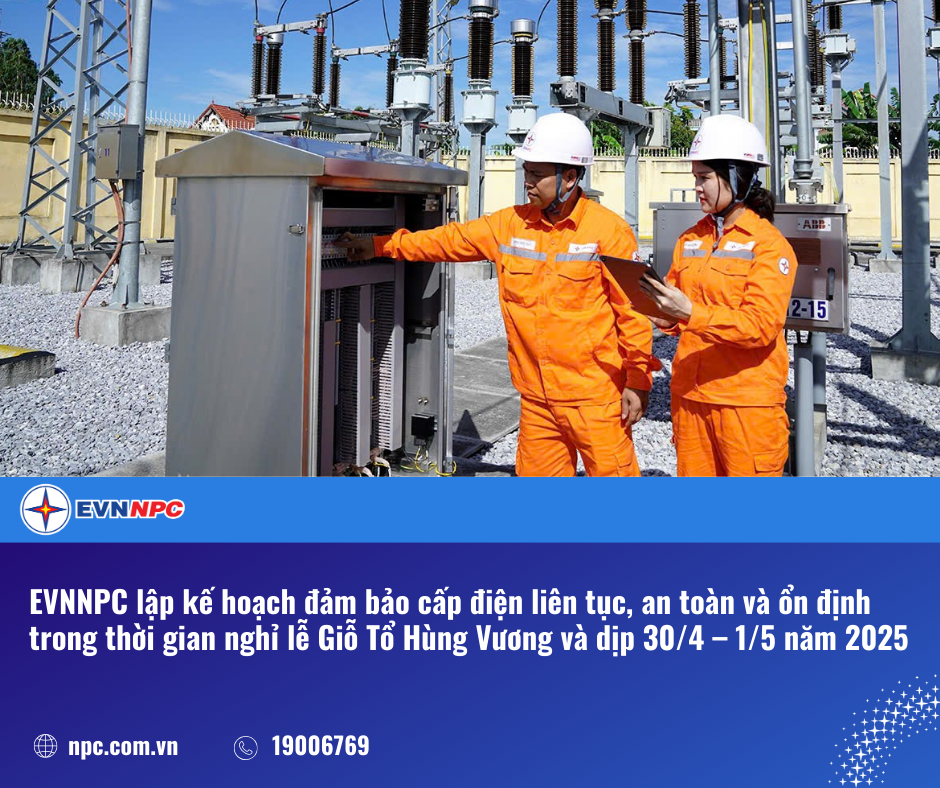 EVNNPC lập kế hoạch đảm bảo cấp điện liên tục, an toàn và ổn định trong thời gian nghỉ lễ Giỗ Tổ Hùng Vương và dịp 30/4 – 1/5 năm 2025