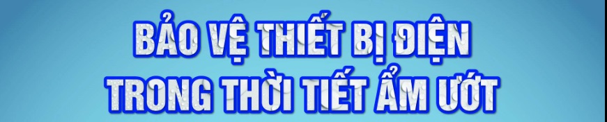 inforgraphic: Bảo vệ thiết bị điện trong thời tiết nồm ẩm