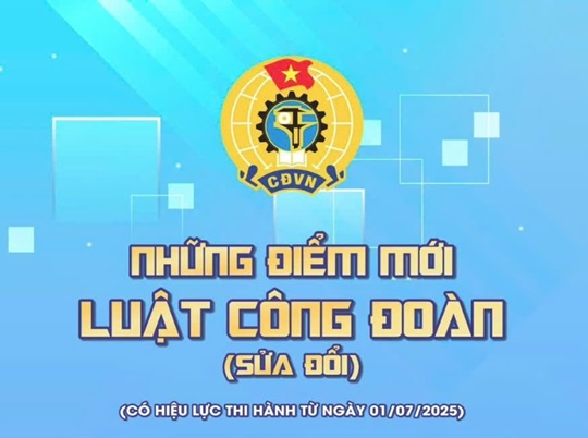 Những điểm mới luật công đoàn có hiệu lực thi hành (sửa đổi) từ ngày (1/7/2025)