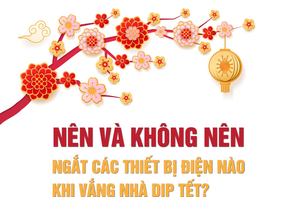Nên và không nên ngắt các thiết bị điện nào khi vắng nhà dịp Tết Nguyên đán?