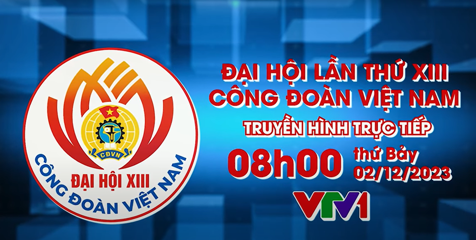 ĐẠI HỘI XIII CÔNG ĐOÀN VIỆT NAM, NHIỆM KỲ 2023-2028